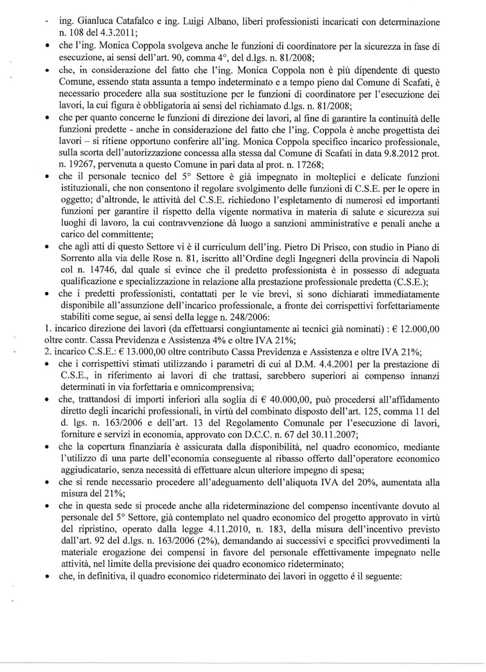 Monica Coppola non è piii dipendente di questo Comune, essendo stata assunta a tempo indeterminato e atempo pieno dal Comune di Scafati, è necessario procedere alla sua sostituzione per le funzioni