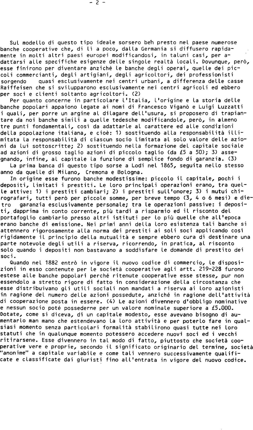 Dovunque, però, esse finirono per diventare anziché Le banche degli operai, quelle dei piccoli commercianti, degli artigiani, degli agricoltori, dei professionisti sorgendo quasi esclusivamente nei