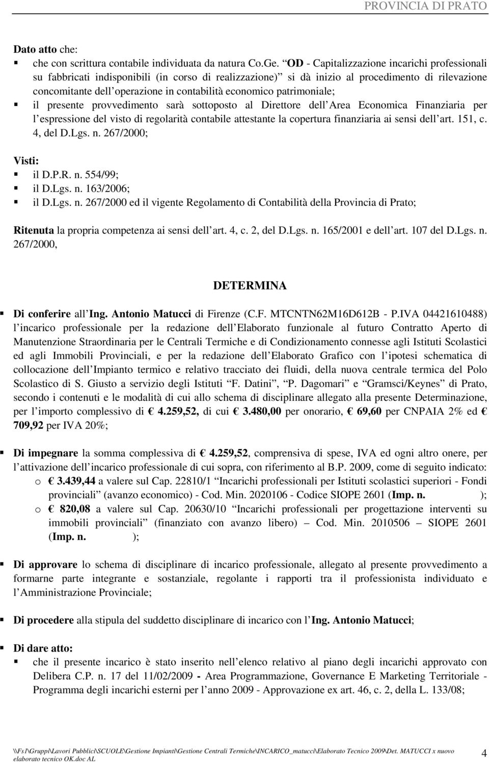 patrimoniale; il presente provvedimento sarà sottoposto al Direttore dell Area Economica Finanziaria per l espressione del visto di regolarità contabile attestante la copertura finanziaria ai sensi