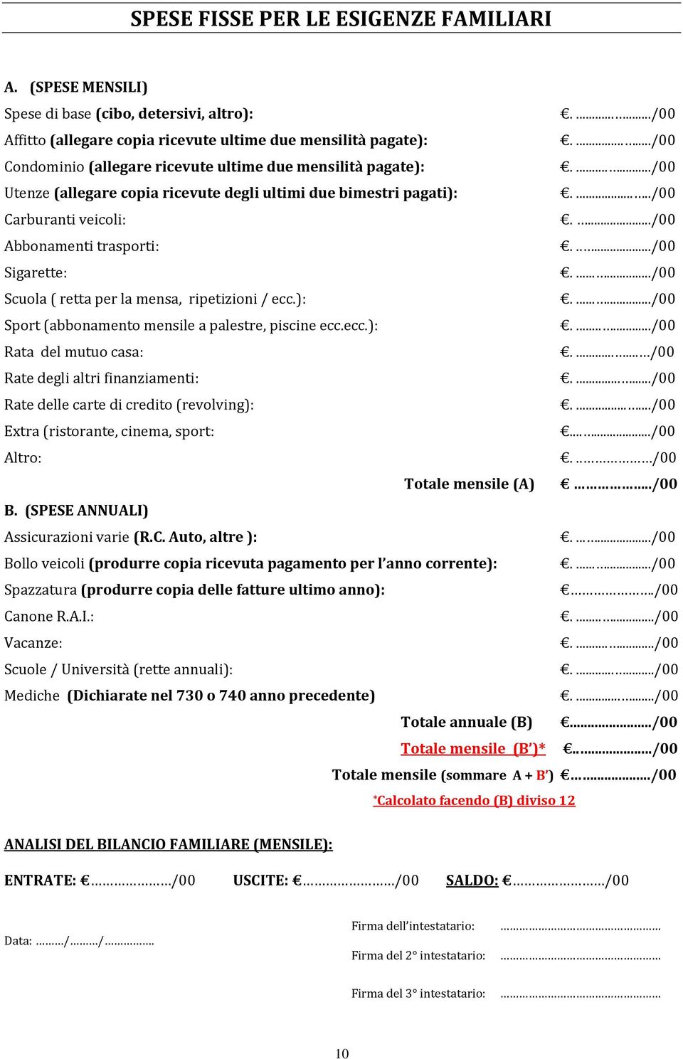 ...../00 Sigarette:......./00 Scula ( retta per la mensa, ripetizini / ecc.):......./00 Sprt (abbnament mensile a palestre, piscine ecc.ecc.):......./00 Rata del mutu casa:.