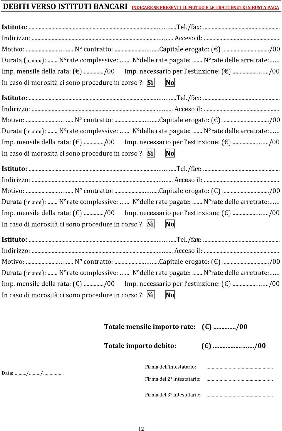 .../00 In cas di mrsità ci sn prcedure in crs?: Sì N Istitut:......Tel./fax:... Indirizz:...... Acces il:... Mtiv:...... N cntratt:......capitale ergat: ( )..../00 In cas di mrsità ci sn prcedure in crs?: Sì N Istitut:......Tel./fax:... Indirizz:...... Acces il:... Mtiv:...... N cntratt:......capitale ergat: ( )..../00 In cas di mrsità ci sn prcedure in crs?: Sì N Istitut:......Tel./fax:... Indirizz:...... Acces il:... Mtiv:...... N cntratt:......capitale ergat: ( )..../00 In cas di mrsità ci sn prcedure in crs?: Sì N Ttale mensile imprt rate: ( ).