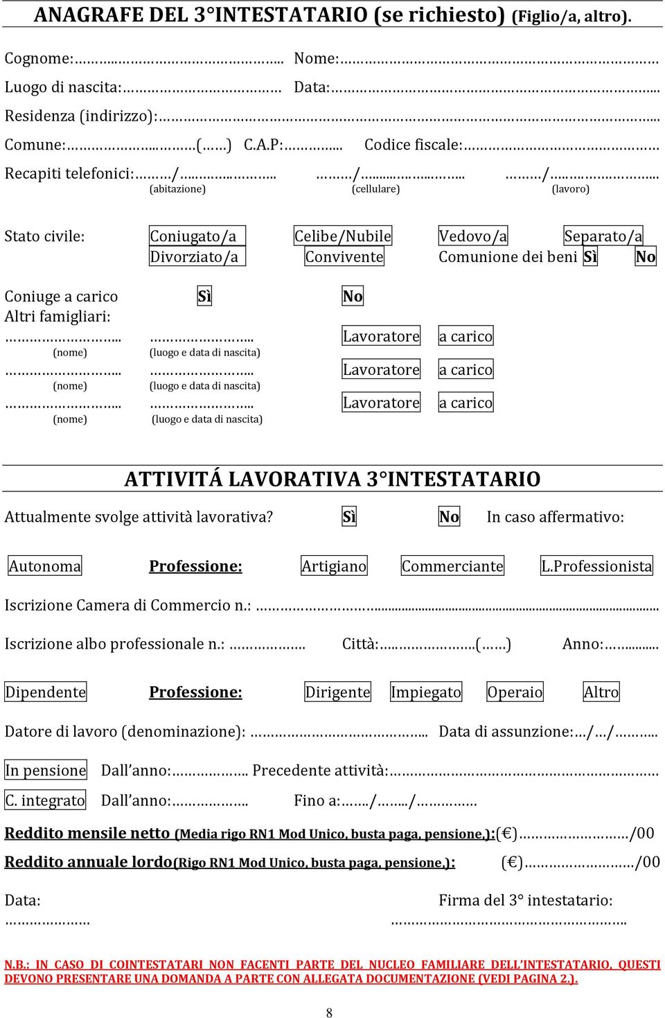 ... Lavratre a caric (nme) (lug e data di nascita).... Lavratre a caric (nme) (lug e data di nascita).... Lavratre a caric (nme) (lug e data di nascita) ATTIVITÁ LAVORATIVA 3 INTESTATARIO Attualmente svlge attività lavrativa?