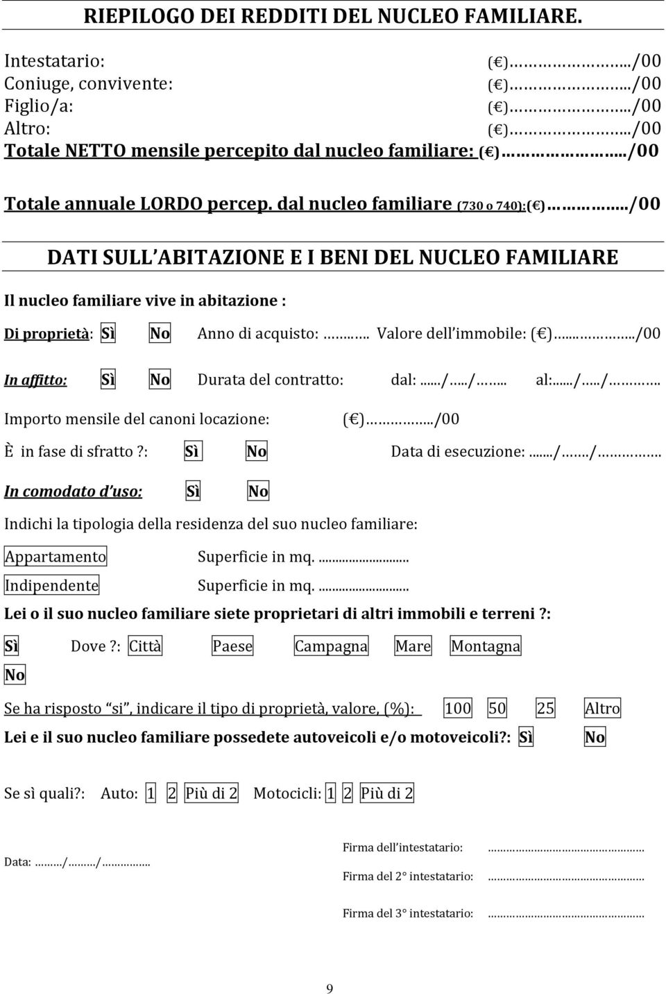 .. Valre dell immbile: ( )...../00 In affitt: Sì N Durata del cntratt: dal:.../../.. al:.../../. Imprt mensile del canni lcazine: ( )../00 È in fase di sfratt?: Sì N Data di esecuzine:..././. In cmdat d us: Sì N Indichi la tiplgia della residenza del su nucle familiare: Appartament Superficie in mq.