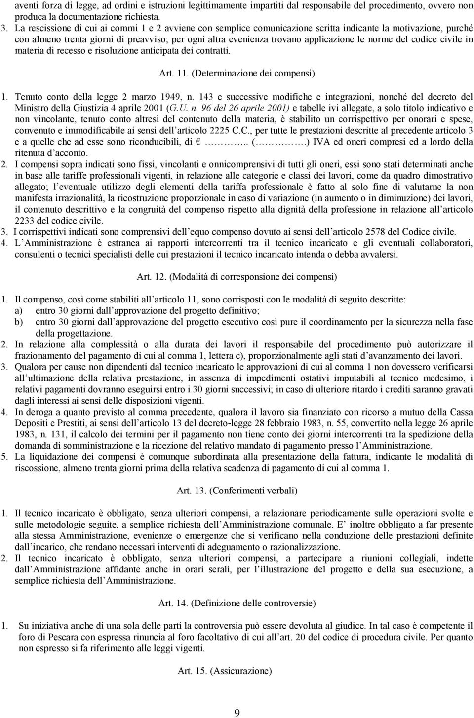 le norme del codice civile in materia di recesso e risoluzione anticipata dei contratti. Art. 11. (Determinazione dei compensi) 1. Tenuto conto della legge 2 marzo 1949, n.