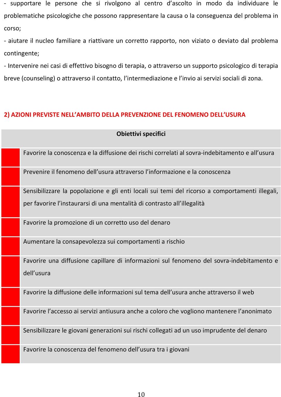 terapia breve (counseling) o attraverso il contatto, l intermediazione e l invio ai servizi sociali di zona.