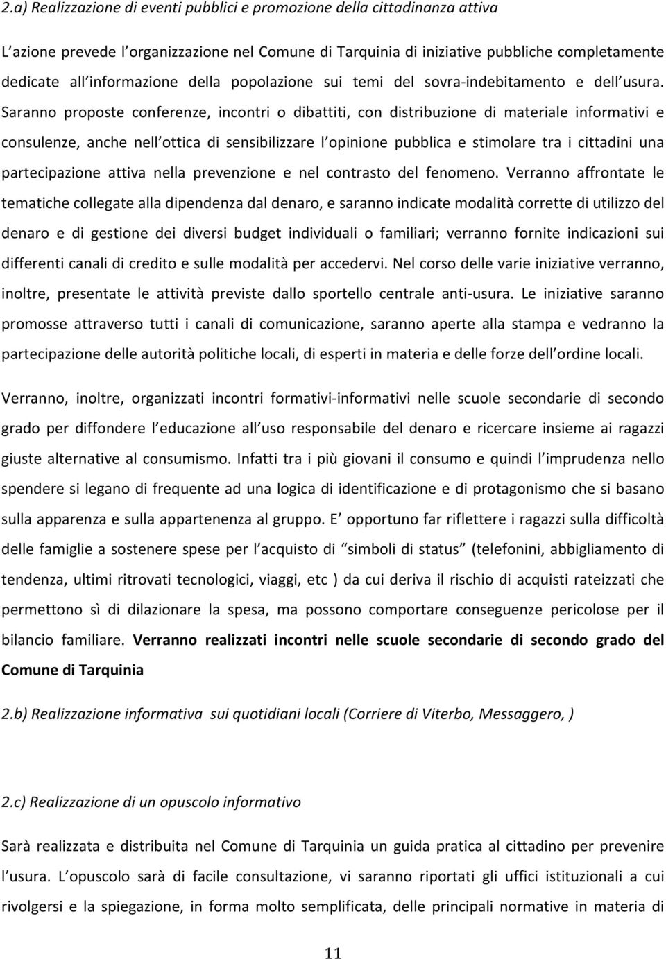 Saranno proposte conferenze, incontri o dibattiti, con distribuzione di materiale informativi e consulenze, anche nell ottica di sensibilizzare l opinione pubblica e stimolare tra i cittadini una