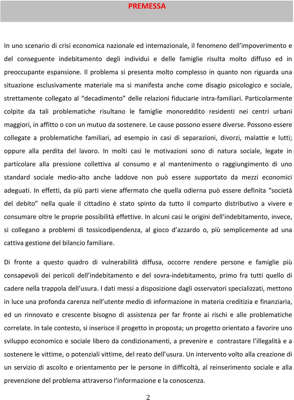 Il problema si presenta molto complesso in quanto non riguarda una situazione esclusivamente materiale ma si manifesta anche come disagio psicologico e sociale, strettamente collegato al decadimento