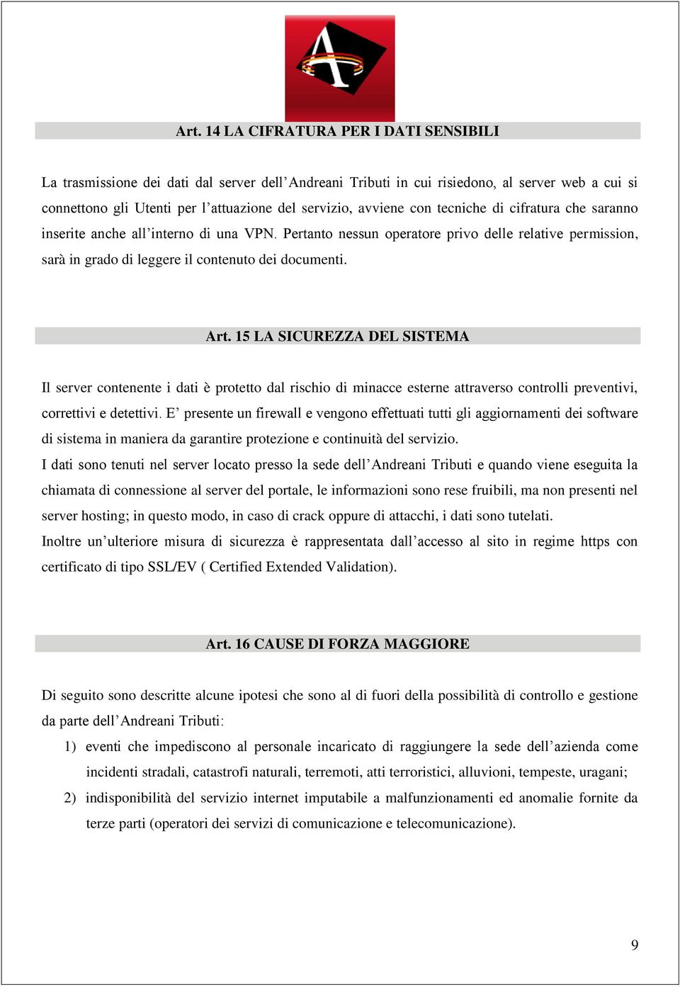 Art. 15 LA SICUREZZA DEL SISTEMA Il server contenente i dati è protetto dal rischio di minacce esterne attraverso controlli preventivi, correttivi e detettivi.