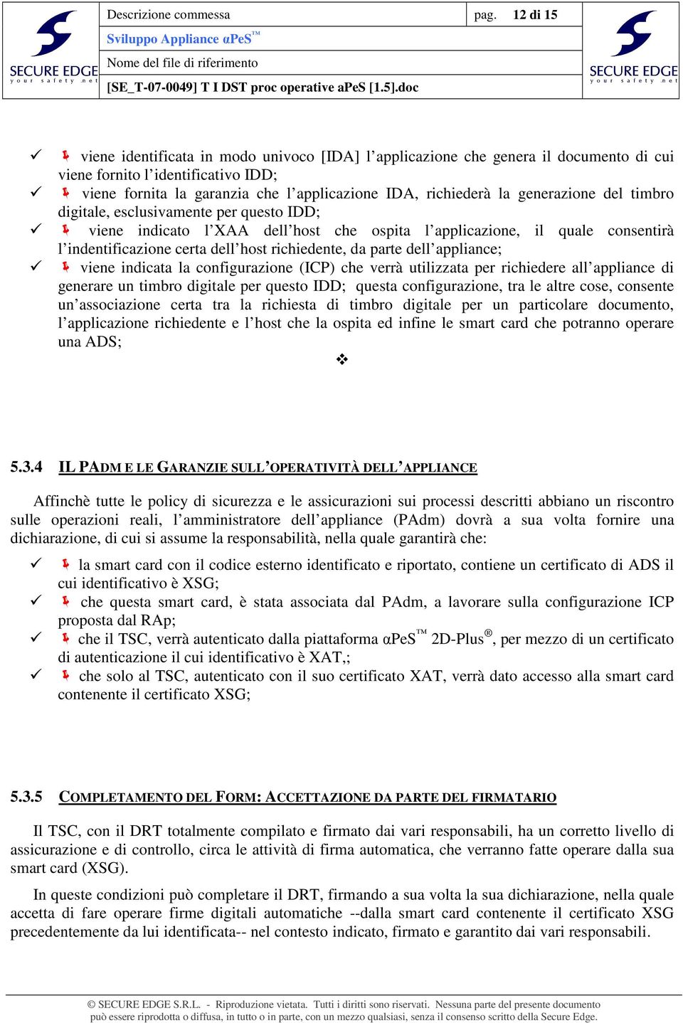 generazione del timbro digitale, esclusivamente per questo IDD; viene indicato l XAA dell host che ospita l applicazione, il quale consentirà l indentificazione certa dell host richiedente, da parte