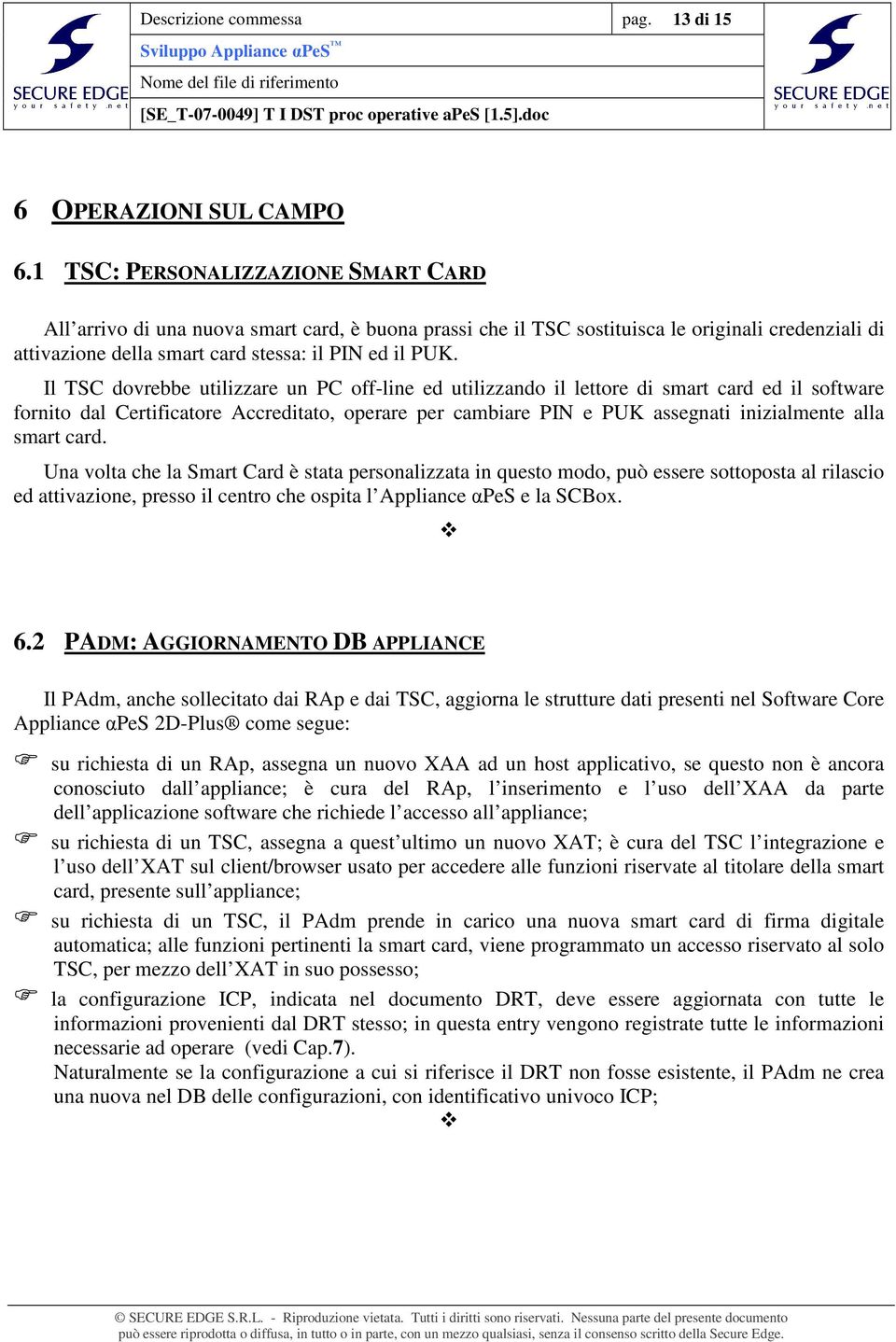 Il TSC dovrebbe utilizzare un PC off-line ed utilizzando il lettore di smart card ed il software fornito dal Certificatore Accreditato, operare per cambiare PIN e PUK assegnati inizialmente alla