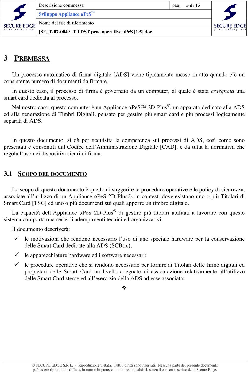 Nel nostro caso, questo computer è un Appliance αpes 2D-Plus, un apparato dedicato alla ADS ed alla generazione di Timbri Digitali, pensato per gestire più smart card e più processi logicamente