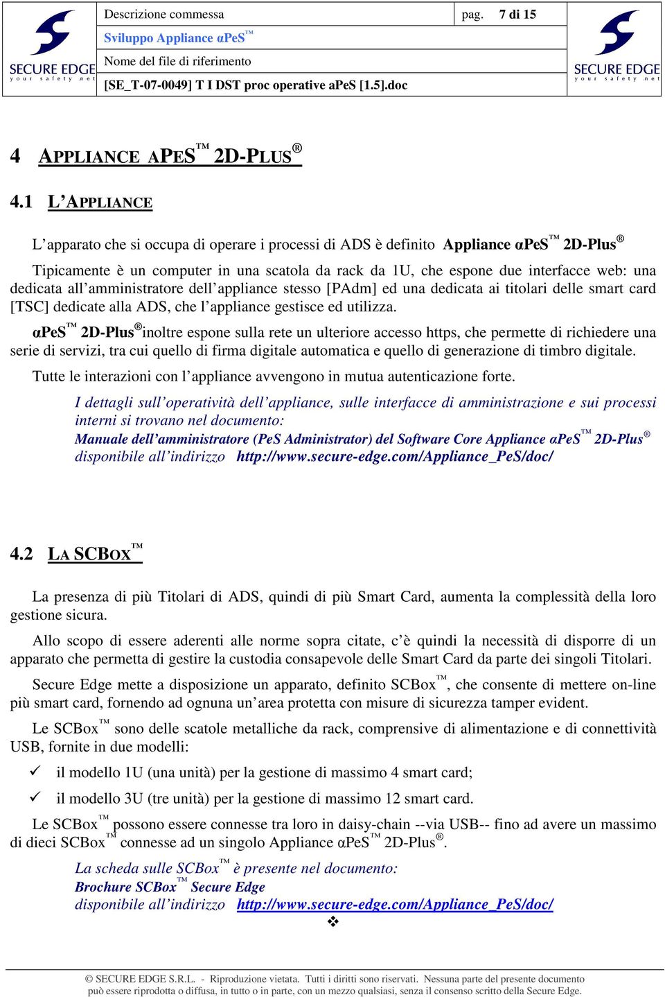 dedicata all amministratore dell appliance stesso [PAdm] ed una dedicata ai titolari delle smart card [TSC] dedicate alla ADS, che l appliance gestisce ed utilizza.