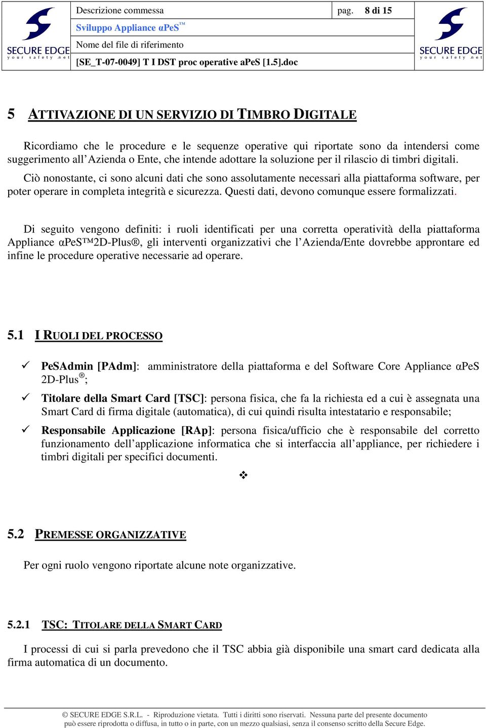 la soluzione per il rilascio di timbri digitali. Ciò nonostante, ci sono alcuni dati che sono assolutamente necessari alla piattaforma software, per poter operare in completa integrità e sicurezza.