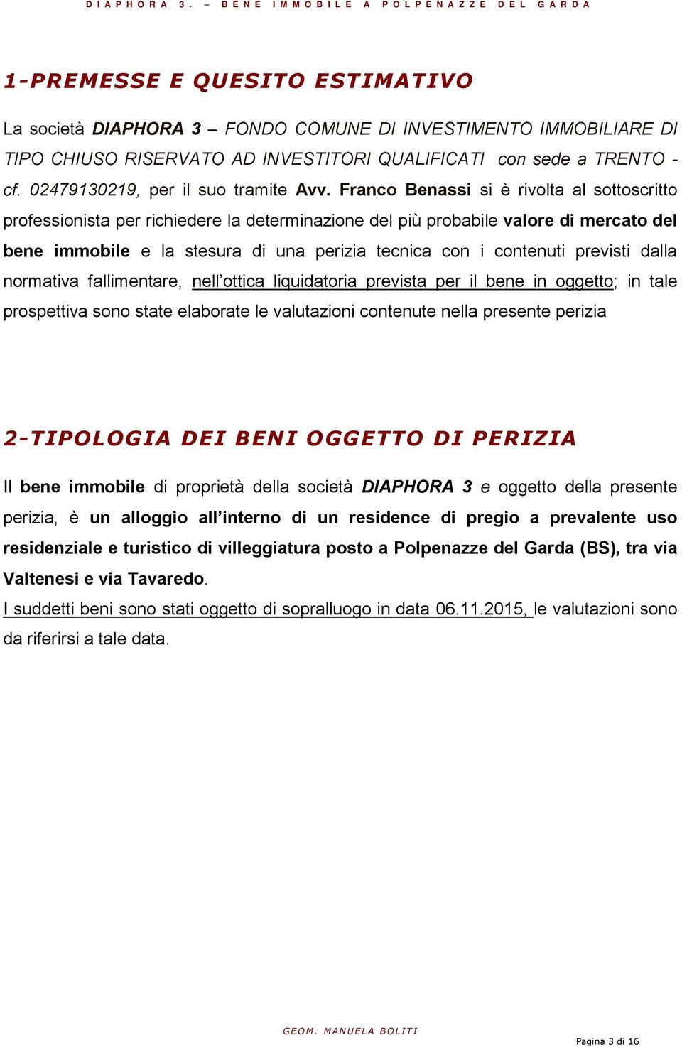 Franco Benassi si è rivolta al sottoscritto professionista per richiedere la determinazione del più probabile valore di mercato del bene immobile e la stesura di una perizia tecnica con i contenuti