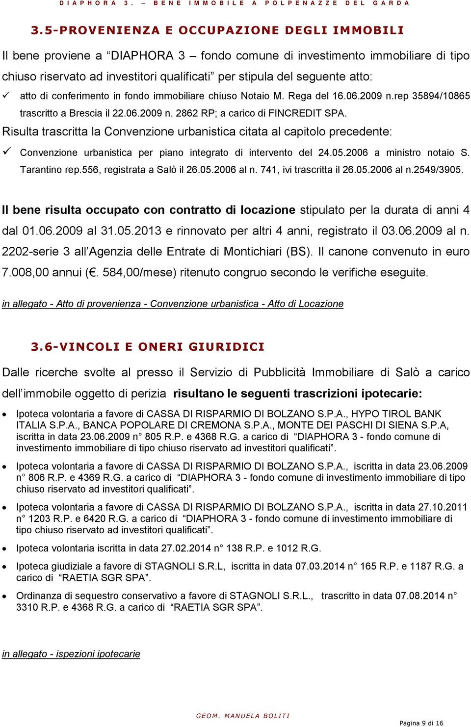 Risulta trascritta la Convenzione urbanistica citata al capitolo precedente: Convenzione urbanistica per piano integrato di intervento del 24.05.2006 a ministro notaio S. Tarantino rep.