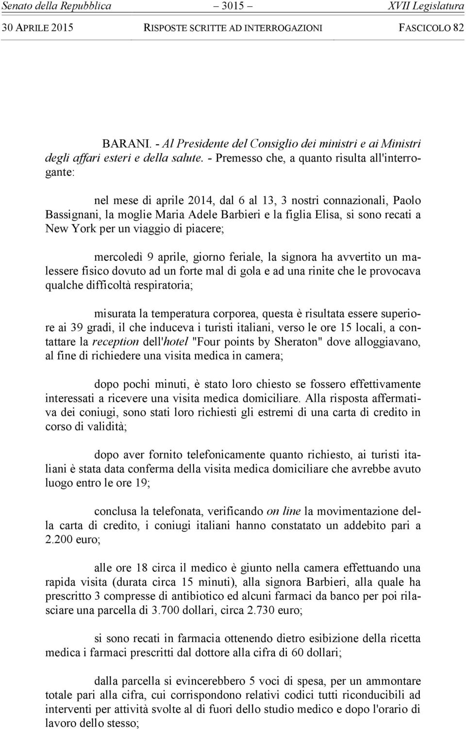 New York per un viaggio di piacere; mercoledì 9 aprile, giorno feriale, la signora ha avvertito un malessere fisico dovuto ad un forte mal di gola e ad una rinite che le provocava qualche difficoltà