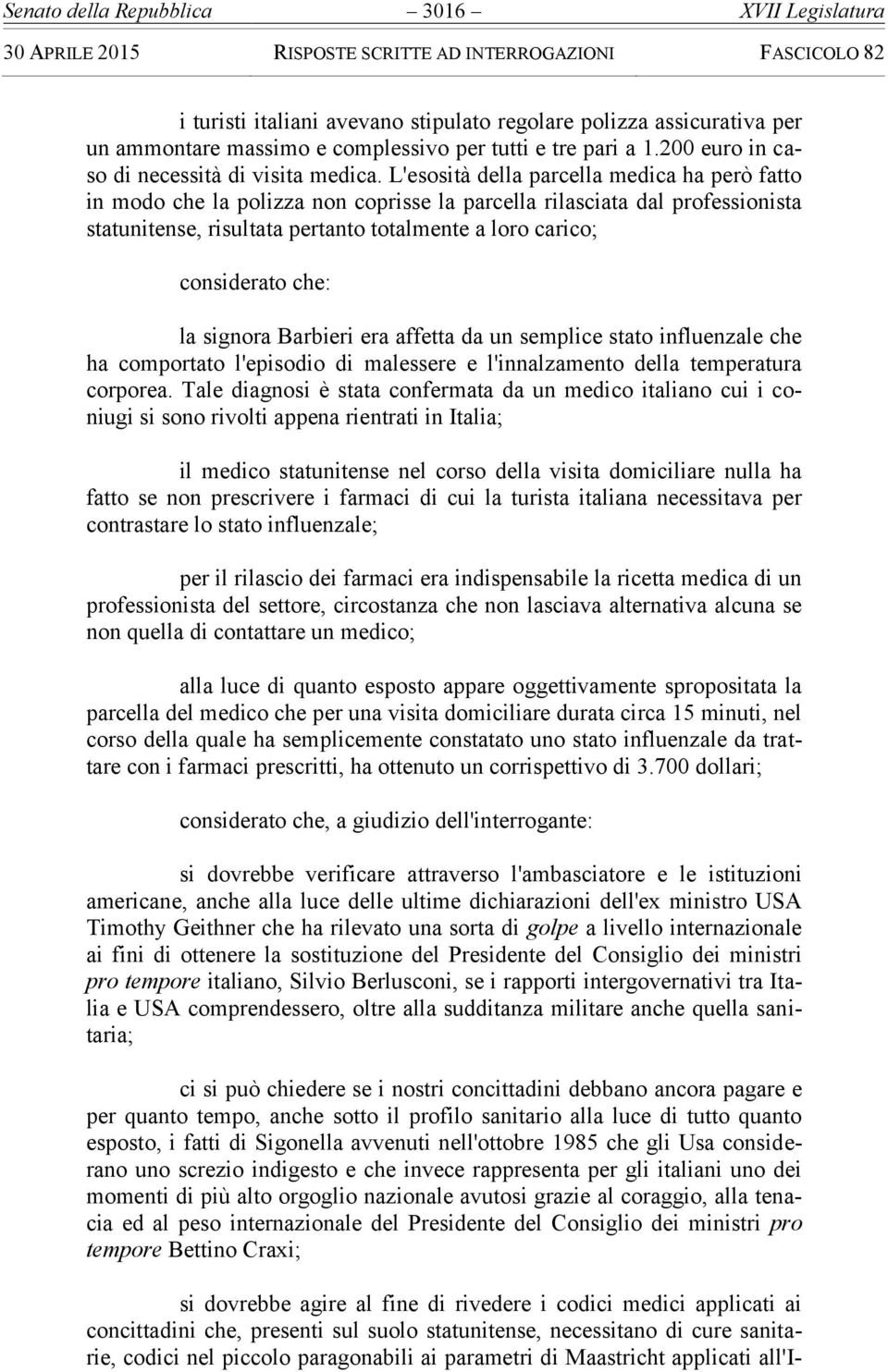 L'esosità della parcella medica ha però fatto in modo che la polizza non coprisse la parcella rilasciata dal professionista statunitense, risultata pertanto totalmente a loro carico; considerato che: