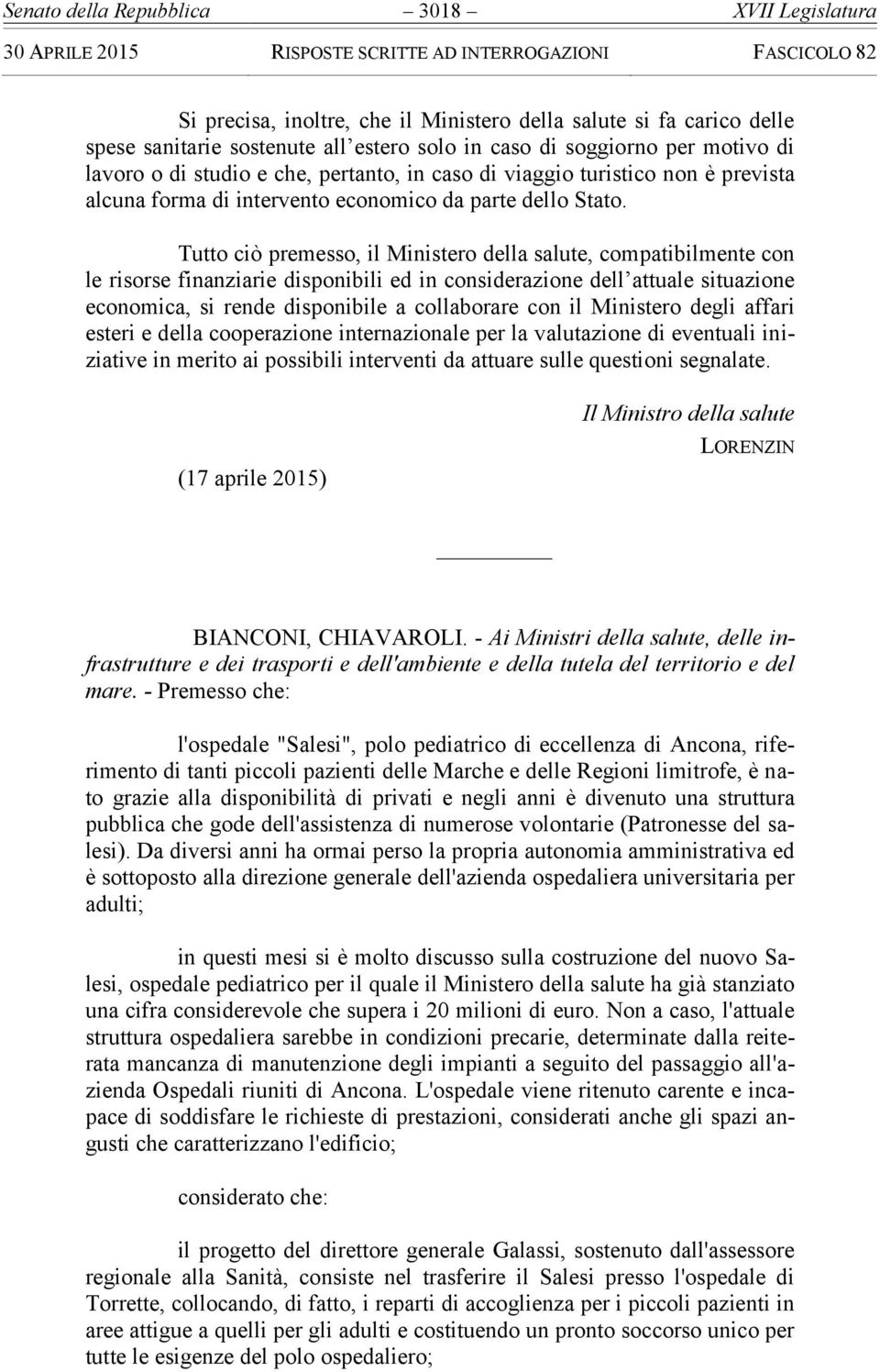 Tutto ciò premesso, il Ministero della salute, compatibilmente con le risorse finanziarie disponibili ed in considerazione dell attuale situazione economica, si rende disponibile a collaborare con il