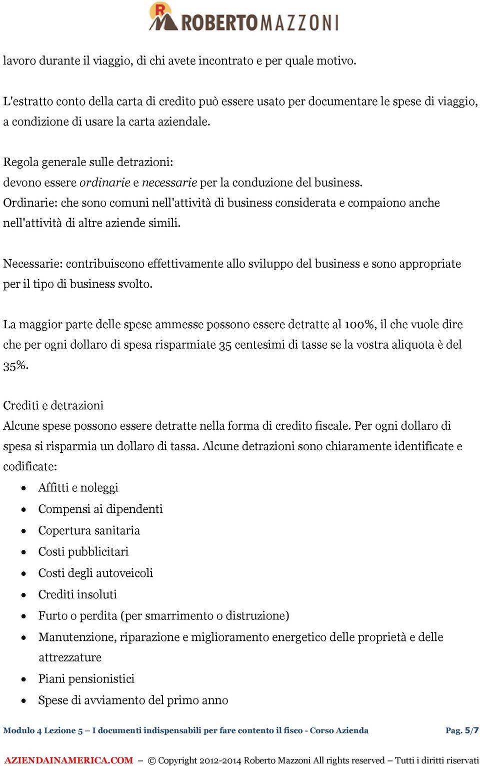 Regola generale sulle detrazioni: devono essere ordinarie e necessarie per la conduzione del business.