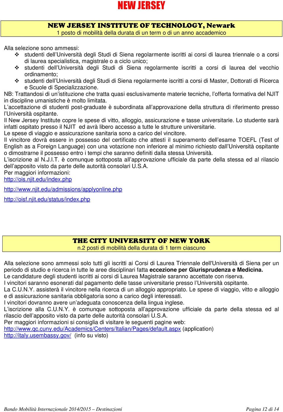 NB: Trattandosi di un istituzione che tratta quasi esclusivamente materie tecniche, l offerta formativa del NJIT in discipline umanistiche è molto limitata.