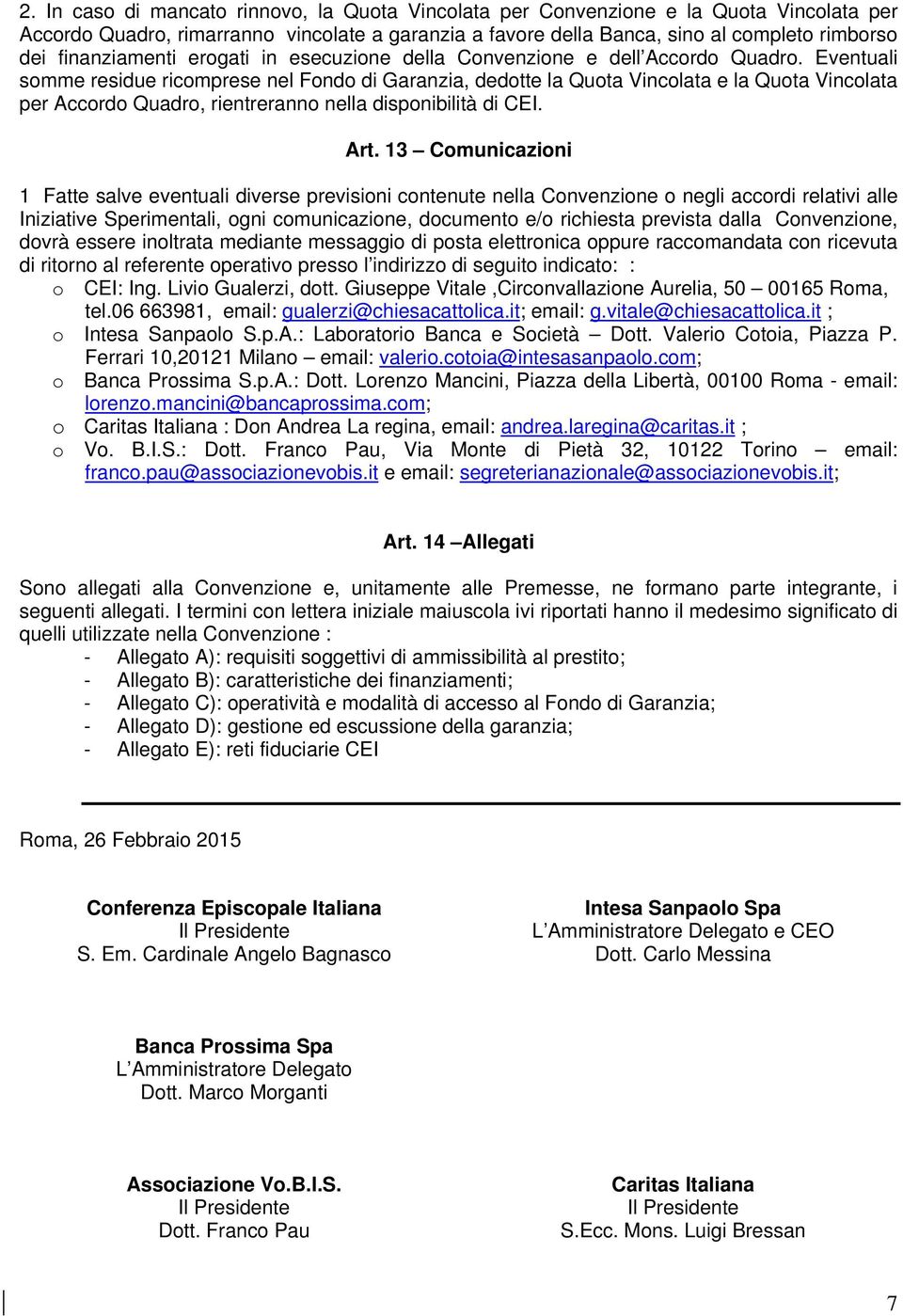 Art. 13 Comunicazioni 1 Fatt salv vntuali divrs prvisioni contnut nlla Convnzion o ngli accordi rlativi all Iniziativ Sprimntali, ogni comunicazion, documnto /o richista prvista dalla Convnzion,