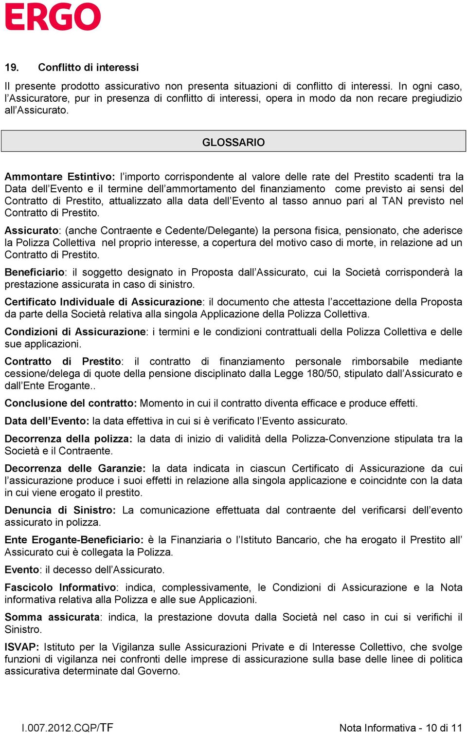 GLOSSARIO Ammontare Estintivo: l importo corrispondente al valore delle rate del Prestito scadenti tra la Data dell Evento e il termine dell ammortamento del finanziamento come previsto ai sensi del