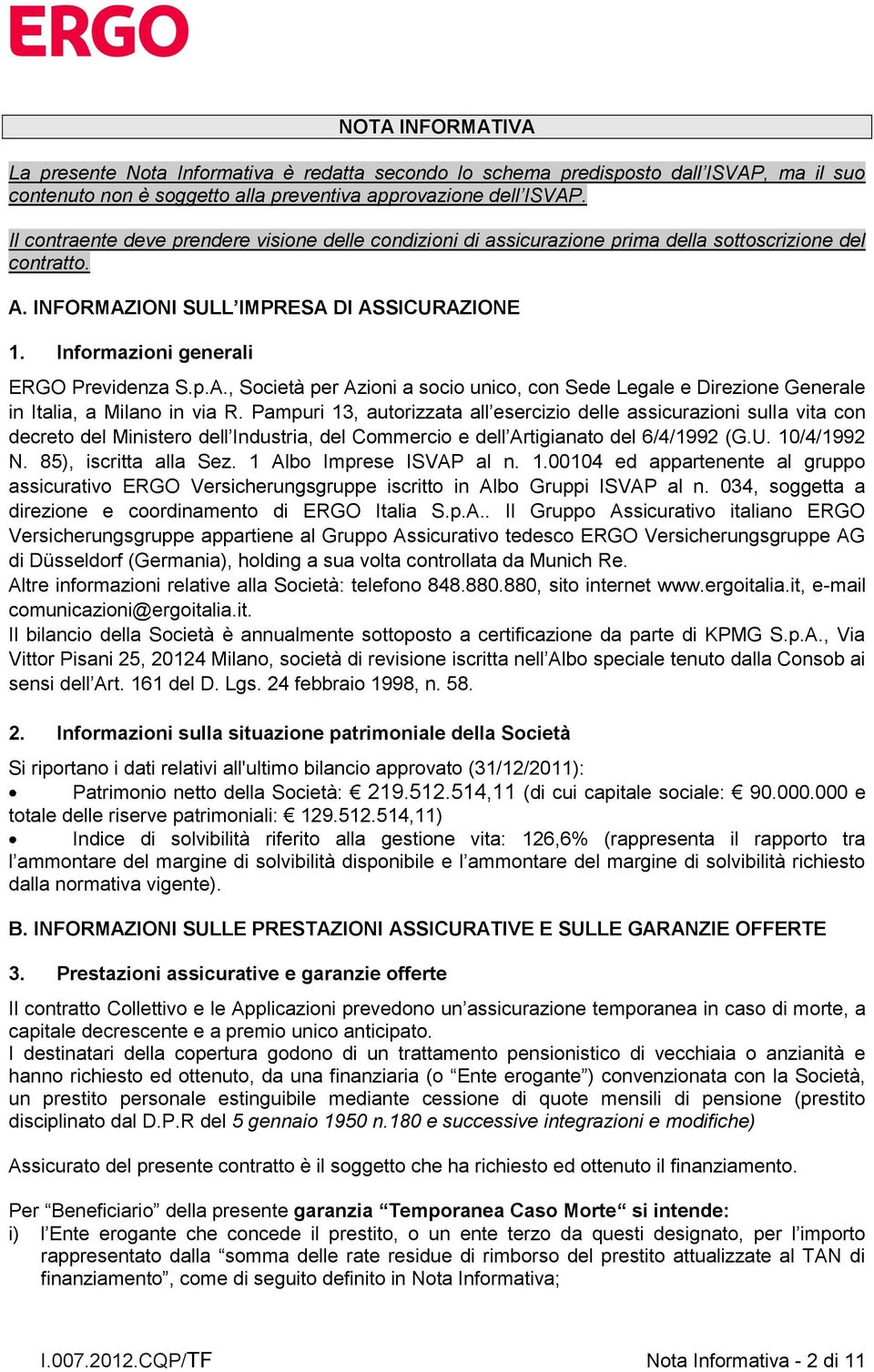 Informazioni generali ERGO Previdenza S.p.A., Società per Azioni a socio unico, con Sede Legale e Direzione Generale in Italia, a Milano in via R.