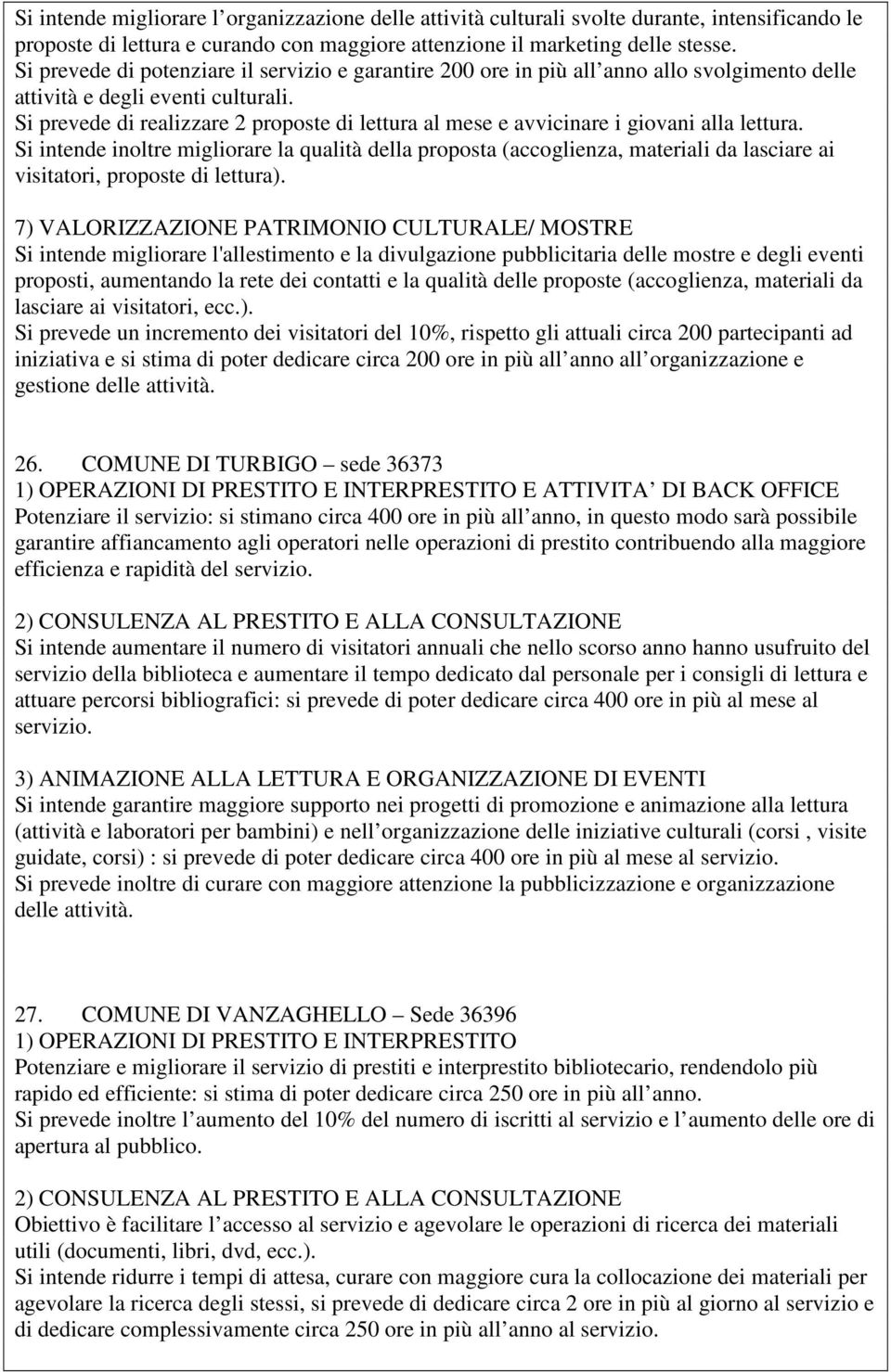 Si prevede di realizzare 2 proposte di lettura al mese e avvicinare i giovani alla lettura.