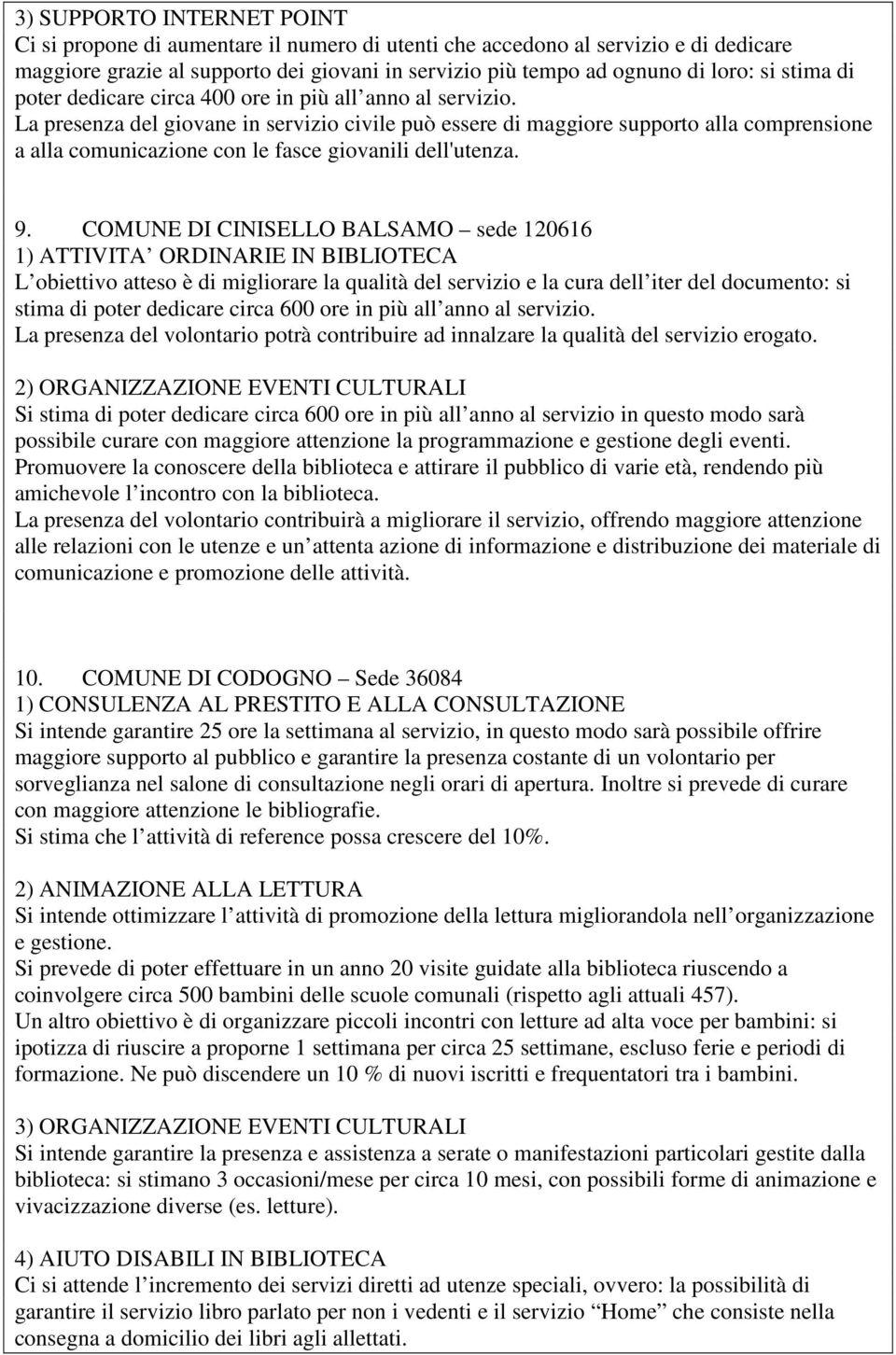 La presenza del giovane in servizio civile può essere di maggiore supporto alla comprensione a alla comunicazione con le fasce giovanili dell'utenza. 9.