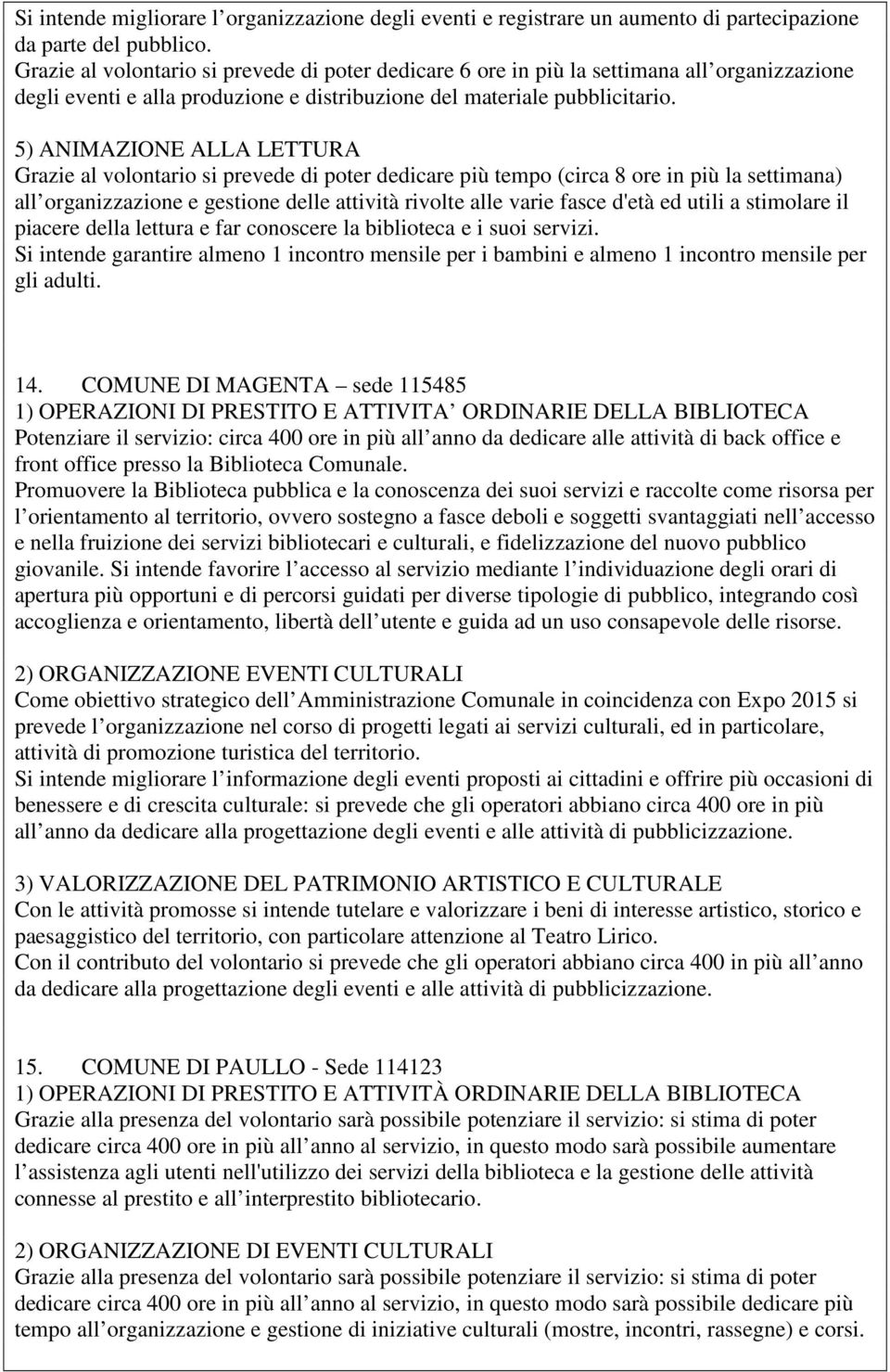 5) ANIMAZIONE ALLA LETTURA Grazie al volontario si prevede di poter dedicare più tempo (circa 8 ore in più la settimana) all organizzazione e gestione delle attività rivolte alle varie fasce d'età ed