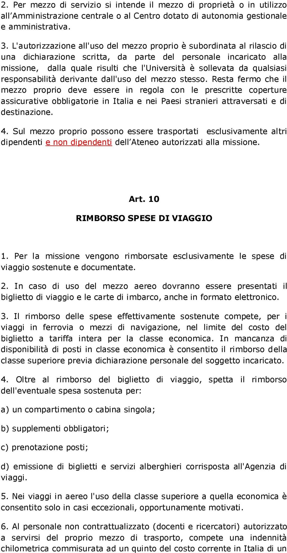 qualsiasi responsabilità derivante dall'uso del mezzo stesso.