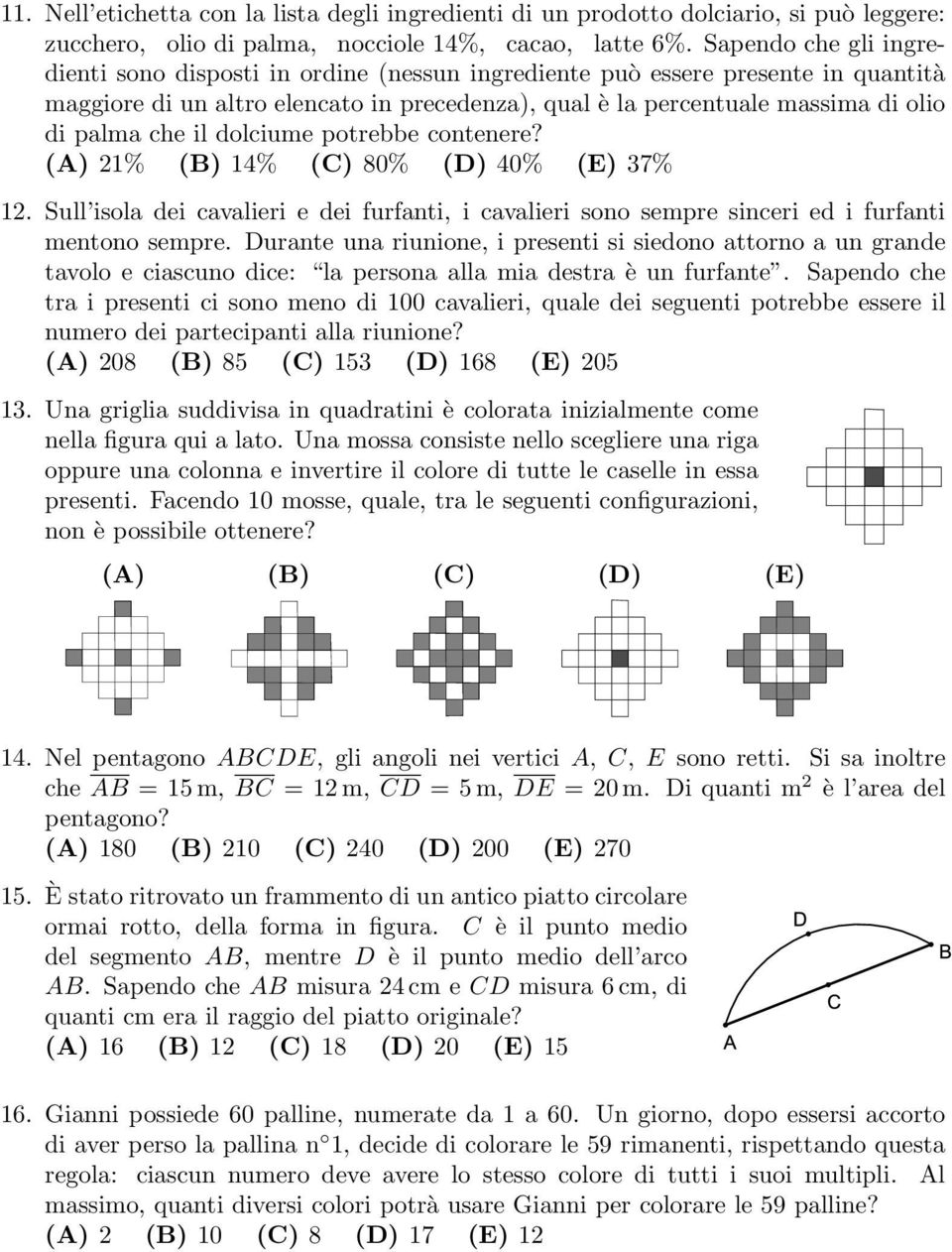 che il dolciume potrebbe contenere? (A) 21% (B) 14% (C) 80% (D) 40% (E) 37% 12. Sull isola dei cavalieri e dei furfanti, i cavalieri sono sempre sinceri ed i furfanti mentono sempre.