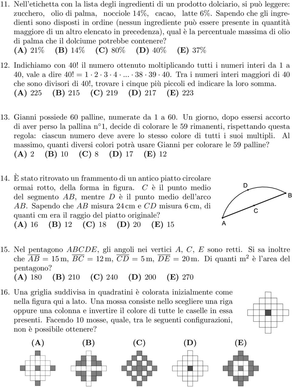 che il dolciume potrebbe contenere? (A) 21% (B) 14% (C) 80% (D) 40% (E) 37% 12. Indichiamo con 40! il numero ottenuto moltiplicando tutti i numeri interi da 1 a 40, vale a dire 40! = 1 2 3 4.