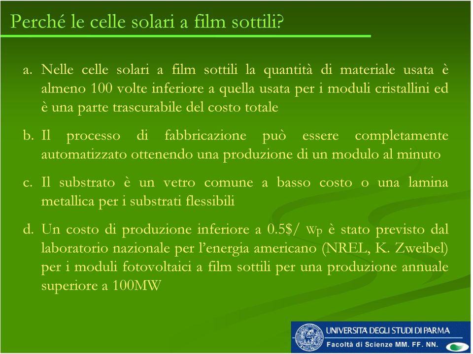 Nelle celle solari a film sottili la quantità di materiale usata è almeno 100 volte inferiore a quella usata per i moduli cristallini ed è una parte trascurabile