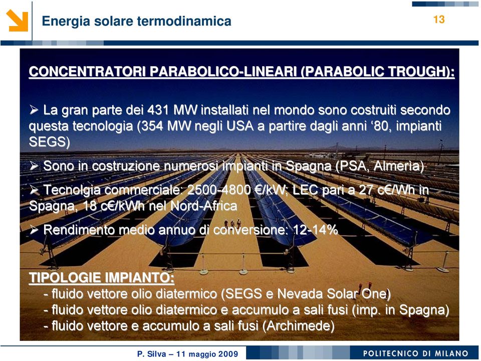 2500-4800 /kw; LEC pari a 27 c /Wh c in Spagna, 18 c /kwh c nel Nord-Africa Rendimento medio annuo di conversione: 12-14% 14% TIPOLOGIE IMPIANTO: - fluido vettore