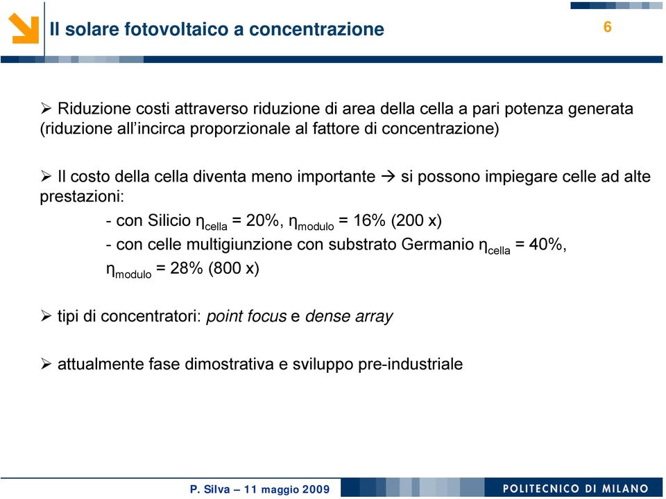 impiegare celle ad alte prestazioni: - con Silicio η cella = 20%, η modulo = 16% (200 x) - con celle multigiunzione con substrato