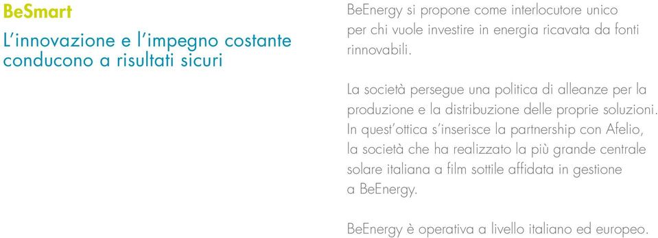 La società persegue una politica di alleanze per la produzione e la distribuzione delle proprie soluzioni.