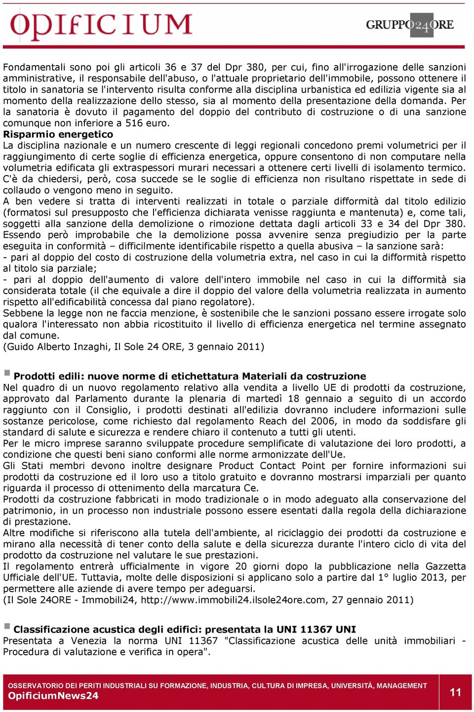 della domanda. Per la sanatoria è dovuto il pagamento del doppio del contributo di costruzione o di una sanzione comunque non inferiore a 516 euro.