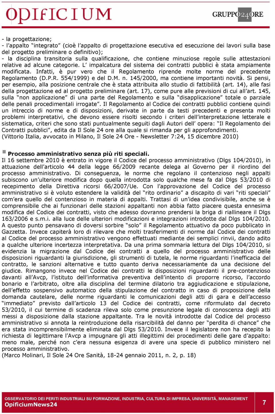 Infatti, è pur vero che il Regolamento riprende molte norme del precedente Regolamento (D.P.R. 554/1999) e del D.M. n. 145/2000, ma contiene importanti novità.