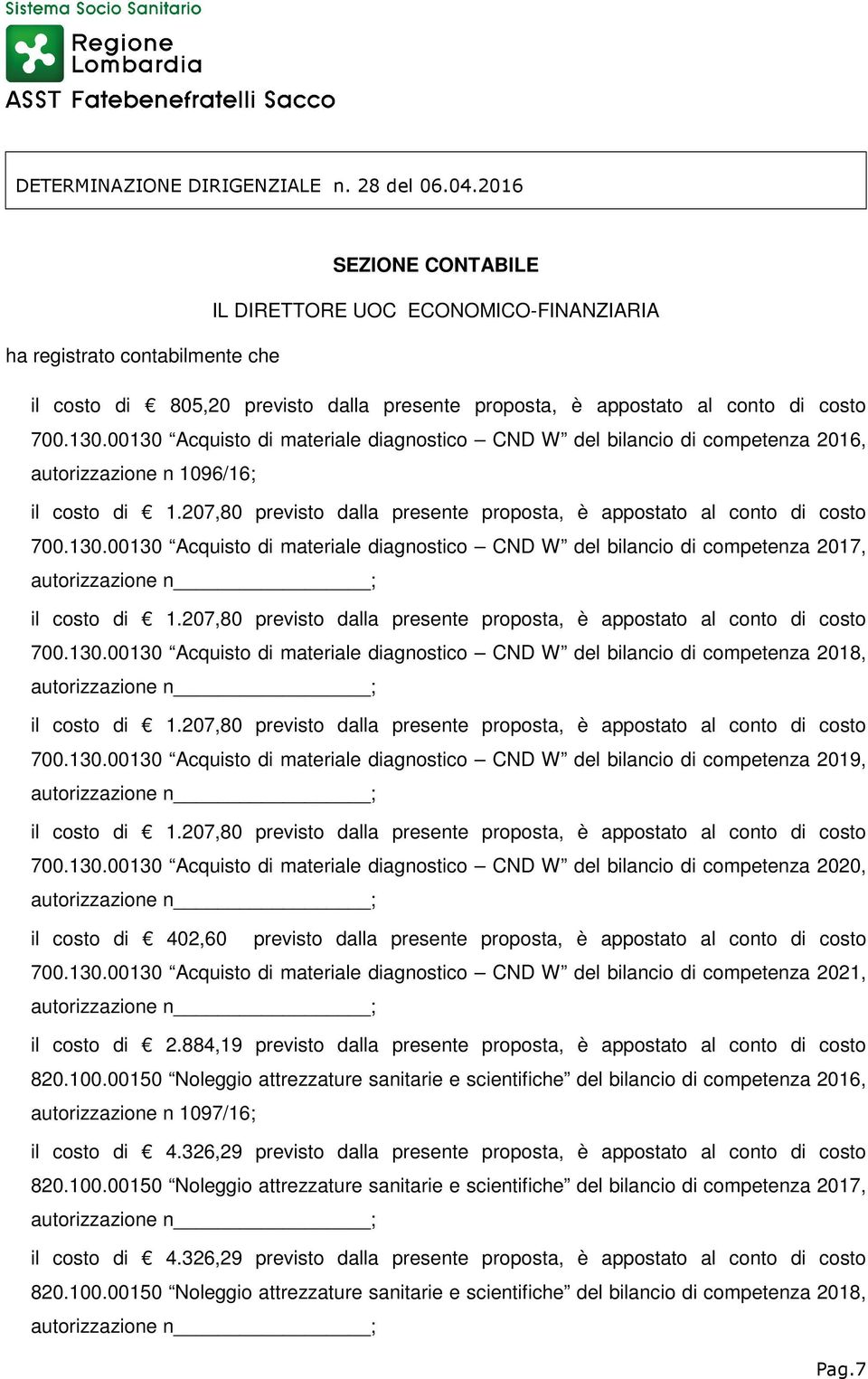 207,80 previsto dalla presente proposta, è appostato al conto di costo 700.130.00130 Acquisto di materiale diagnostico CND W del bilancio di competenza 2018, il costo di 1.