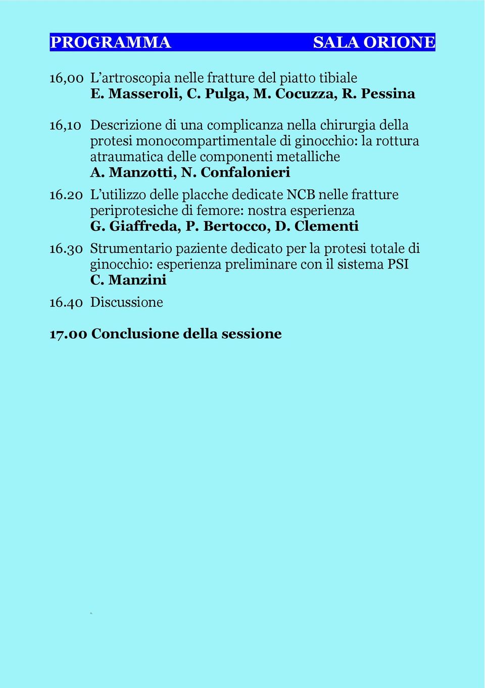 componenti metalliche A. Manzotti, N. Confalonieri 16.20 icate NCB nelle fratture periprotesiche di femore: nostra esperienza G. Giaffreda, P.