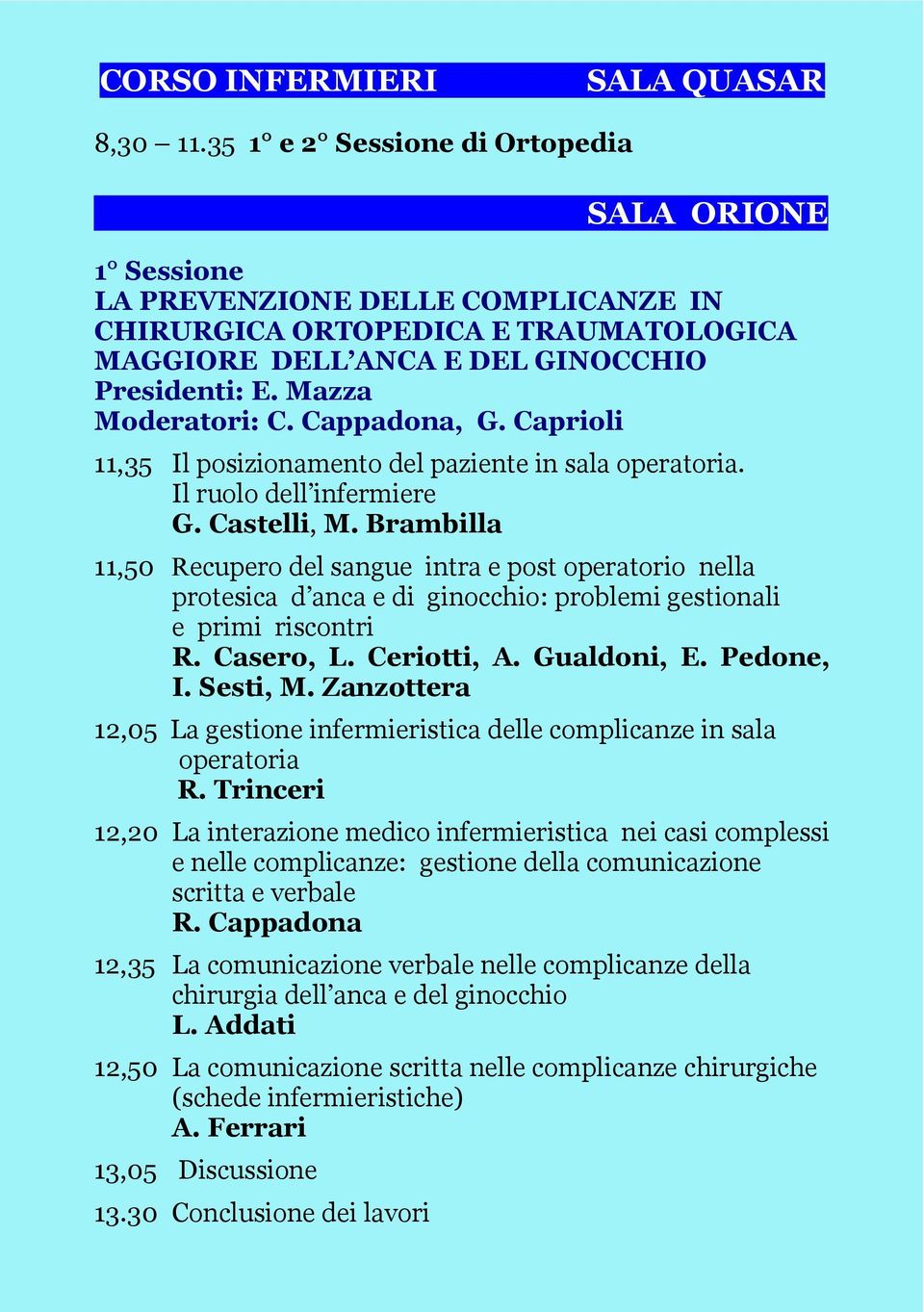 Brambilla 11,50 Recupero del sangue intra e post operatorio nella pr : problemi gestionali e primi riscontri R. Casero, L. Ceriotti, A. Gualdoni, E. Pedone, I. Sesti, M.