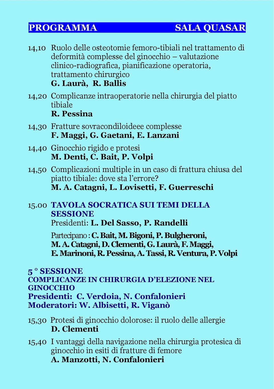 Lanzani 14,40 Ginocchio rigido e protesi M. Denti, C. Bait, P. Volpi 14,50 Complicazioni multiple in un caso di frattura chiusa del M. A. Catagni, L. Lovisetti, F. Guerreschi 15.
