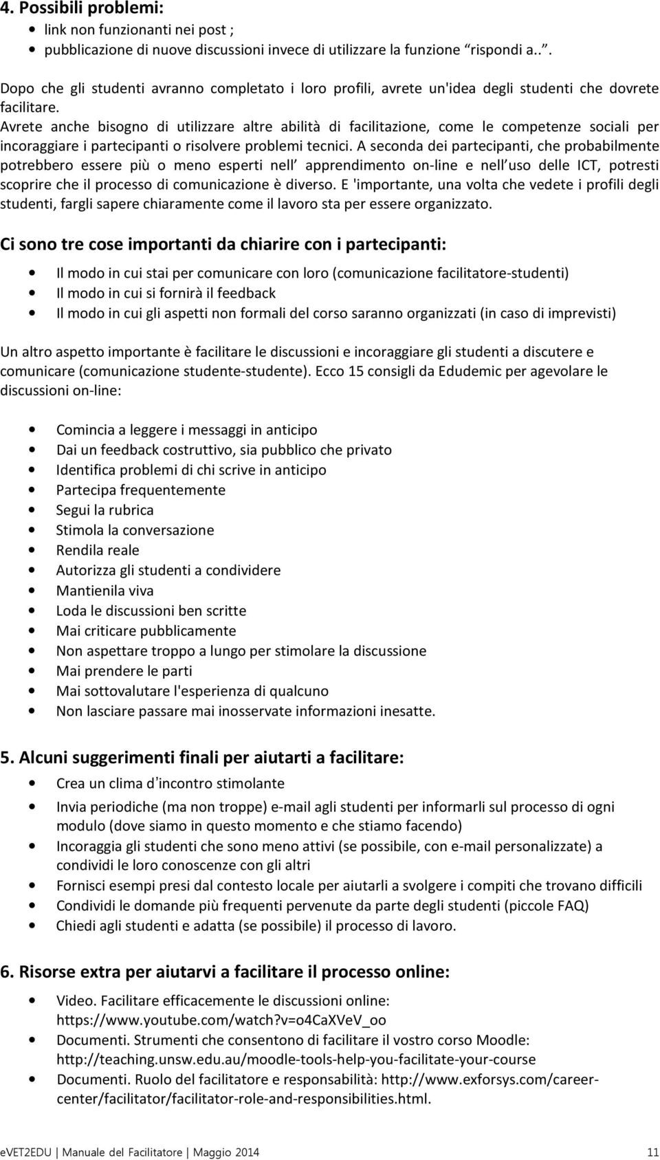 Avrete anche bisogno di utilizzare altre abilità di facilitazione, come le competenze sociali per incoraggiare i partecipanti o risolvere problemi tecnici.