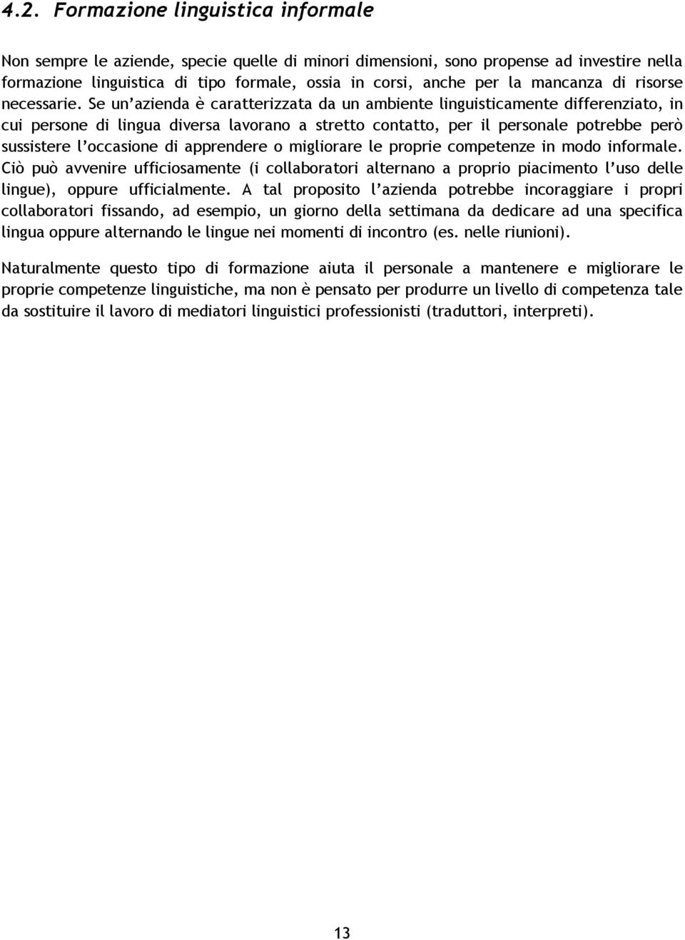 Se un azienda è caratterizzata da un ambiente linguisticamente differenziato, in cui persone di lingua diversa lavorano a stretto contatto, per il personale potrebbe però sussistere l occasione di