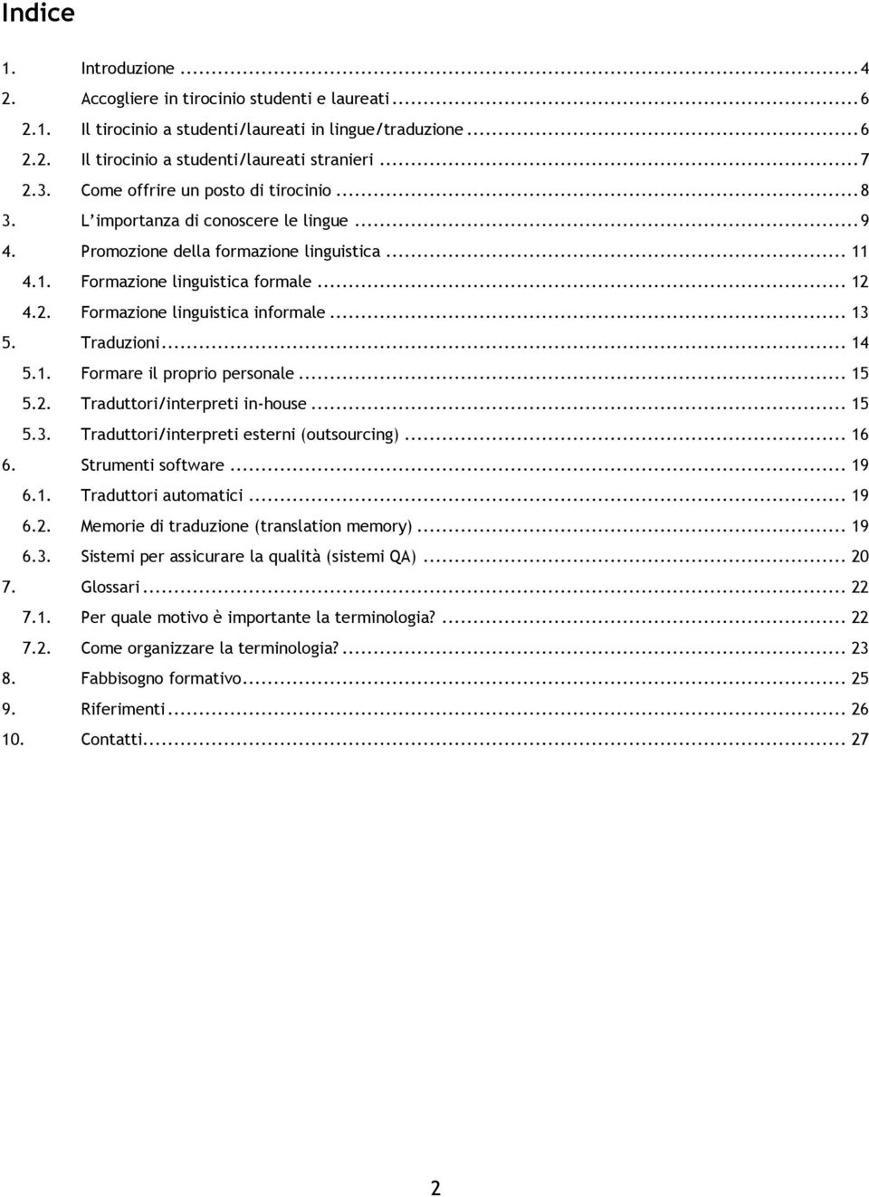 4.2. Formazione linguistica informale... 13 5. Traduzioni... 14 5.1. Formare il proprio personale... 15 5.2. Traduttori/interpreti in-house... 15 5.3. Traduttori/interpreti esterni (outsourcing).