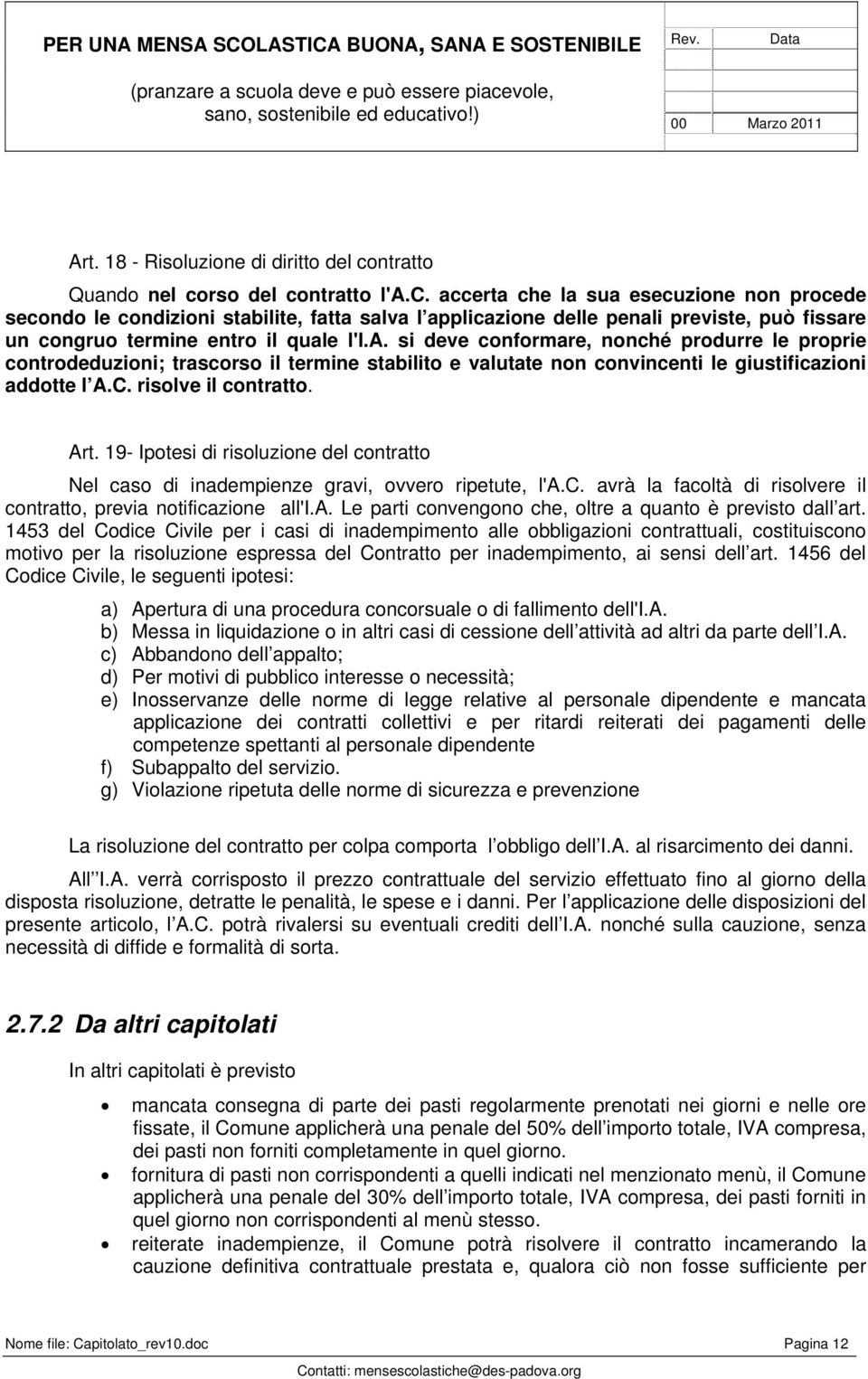 a. si deve conformare, nonché produrre le proprie controdeduzioni; trascorso il termine stabilito e valutate non convincenti le giustificazioni addotte l A.C. risolve il contratto. Art.