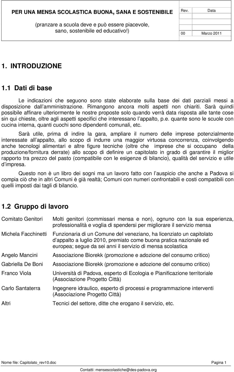 Sarà utile, prima di indire la gara, ampliare il numero delle imprese potenzialmente interessate all appalto, allo scopo di indurre una maggior virtuosa concorrenza, coinvolgendo anche tecnologi