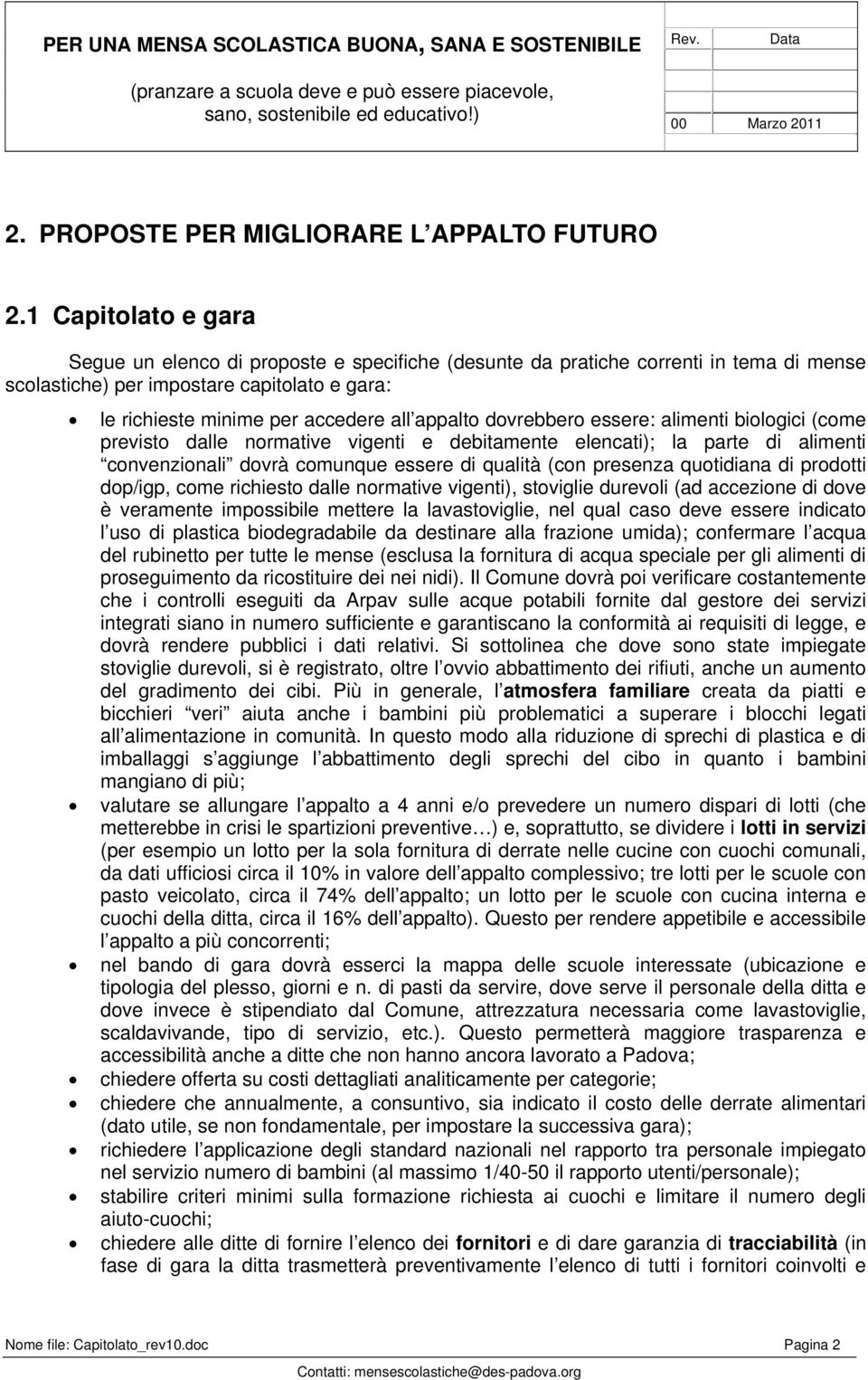 dovrebbero essere: alimenti biologici (come previsto dalle normative vigenti e debitamente elencati); la parte di alimenti convenzionali dovrà comunque essere di qualità (con presenza quotidiana di