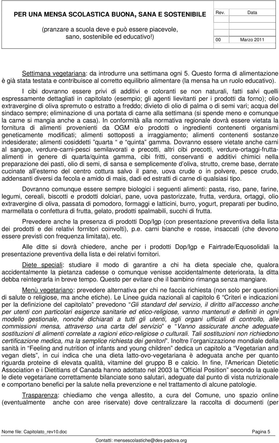 extravergine di oliva spremuto o estratto a freddo; divieto di olio di palma o di semi vari; acqua del sindaco sempre; eliminazione di una portata di carne alla settimana (si spende meno e comunque